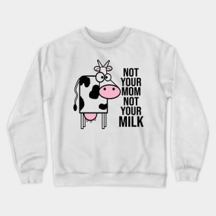 Not Your Mom Not Your Milk Crewneck Sweatshirt